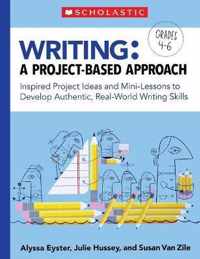 Writing: A Project-Based Approach: Inspired Project Ideas and Mini-Lessons to Develop Authentic, Real-World Writing Skills