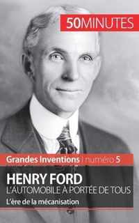 Henry Ford. L'automobile à portée de tous: L'ère de la mécanisation