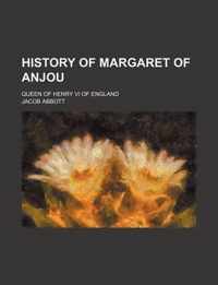 History of Margaret of Anjou; Queen of Henry VI of England