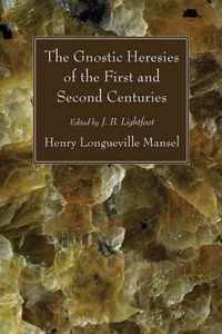 The Gnostic Heresies of the First and Second Centuries