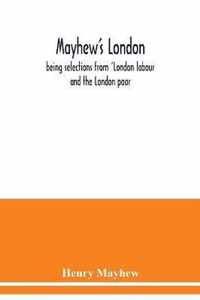 Mayhew's London; being selections from 'London labour and the London poor