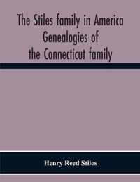 The Stiles Family In America. Genealogies Of The Connecticut Family