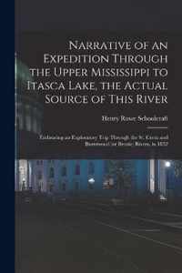 Narrative of an Expedition Through the Upper Mississippi to Itasca Lake, the Actual Source of This River