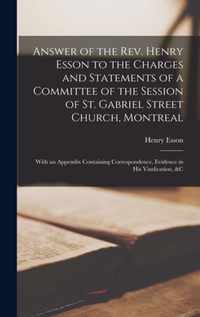 Answer of the Rev. Henry Esson to the Charges and Statements of a Committee of the Session of St. Gabriel Street Church, Montreal [microform]