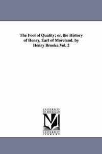 The Fool of Quality; or, the History of Henry, Earl of Moreland. by Henry Brooke.Vol. 2