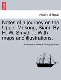 Notes of a Journey on the Upper Mekong, Siam. by H. W. Smyth ... with Maps and Illustrations.