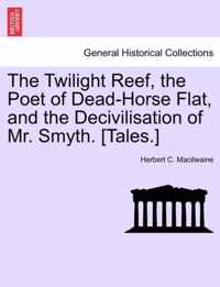 The Twilight Reef, the Poet of Dead-Horse Flat, and the Decivilisation of Mr. Smyth. [Tales.]