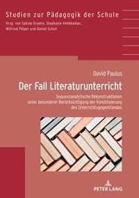 Der Fall Literaturunterricht; Sequenzanalytische Rekonstruktionen unter besonderer Berucksichtigung der Konstituierung des Gegenstandes