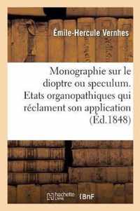 Monographie Sur Le Dioptre Ou Speculum. Etats Organopathiques Qui Reclament Son Application