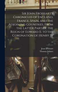 Sir John Froissart's Chronicles of England, France, Spain, and the Adjoining Countries, From the Latter Part of the Reign of Edward II. to the Coronation of Henry IV; 12