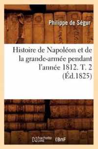 Histoire de Napoleon Et de la Grande-Armee Pendant l'Annee 1812. T. 2 (Ed.1825)