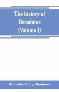 The history of Herodotus. (Volume I) A new English version, ed. with copious notes and appendices, illustrating the history and geography of Herodotus, from the most recent sources of information; and embodying the chief results, historical and ethnographical,