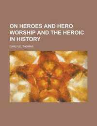 On Heroes and Hero Worship and the Heroic in History