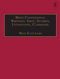 Brief Confessional Writings: Grey, Stubbes, Livingstone, Clarksone: Printed Writings 1500-1640