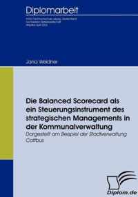 Die Balanced Scorecard als ein Steuerungsinstrument des strategischen Managements in der Kommunalverwaltung: Dargestellt am Beispiel der Stadtverwaltu