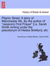 Pilgrim Street. a Story of Manchester Life. by the Author of  Jessica's First Prayer  [I.E. Sarah Smith Writing Under the Pseudonym of Hesba Stretton], Etc.