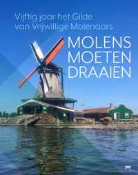 Molens moeten draaien. Vijftig jaar het Gilde van Vrijwillige Molenaars