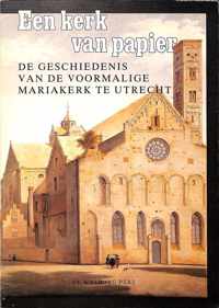 Een kerk van papier. De geschiedenis van de voormalige Mariakerk te Utrecht.
