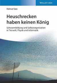 Heuschrecken haben keinen Koenig - Schwarmbildung und Selbstorganisation in Tierwelt, Physik und Informatik