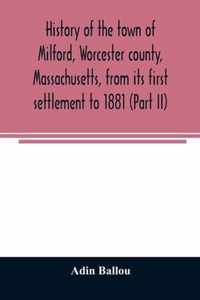 History of the town of Milford, Worcester county, Massachusetts, from its first settlement to 1881 (Part II)