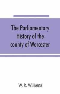 The parliamentary history of the county of Worcester