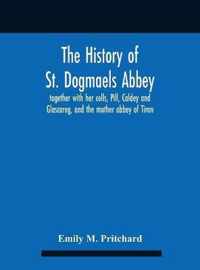 The History Of St. Dogmaels Abbey, Together With Her Cells, Pill, Caldey And Glascareg, And The Mother Abbey Of Tiron