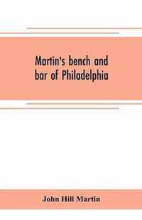 Martin's bench and bar of Philadelphia; together with other lists of persons appointed to administer the laws in the city and county of Philadelphia, and the province and commonwealth of Pennsylvania