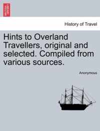 Hints to Overland Travellers, Original and Selected. Compiled from Various Sources.