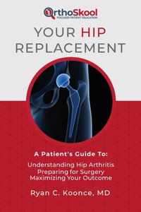 Your Hip Replacement: A Patient&apos;s Guide To: Understanding Hip Arthritis, Preparing for Surgery, Maximizing Your Outcome
