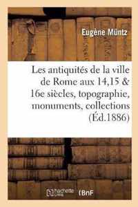 Les Antiquites de la Ville de Rome Aux Xive, Xve Et Xvie Siecles: Topographie, Monuments,