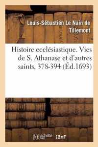 Histoire Ecclesiastique Des Six Premiers Siecles. Vies de S. Athanase Et de Saints Qui Sont Morts