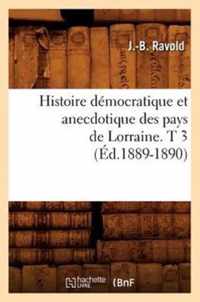 Histoire Democratique Et Anecdotique Des Pays de Lorraine. T 3 (Ed.1889-1890)