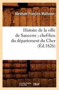 Histoire de la Ville de Sancerre Chef-Lieu Du Departement Du Cher (Ed.1826)
