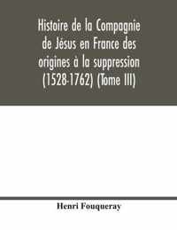 Histoire de la Compagnie de Jesus en France des origines a la suppression (1528-1762) (Tome III)