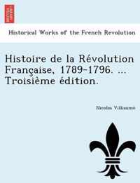 Histoire de la Revolution Francaise, 1789-1796. ... Troisieme edition.