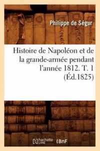 Histoire de Napoleon Et de la Grande-Armee Pendant l'Annee 1812. T. 1 (Ed.1825)