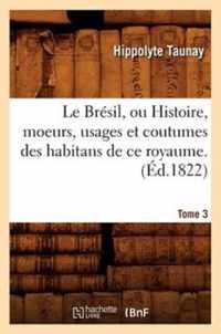 Le Bresil, Ou Histoire, Moeurs, Usages Et Coutumes Des Habitans de Ce Royaume. Tome 3 (Ed.1822)