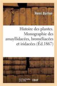 Histoire Des Plantes. Monographie Des Amayllidacees, Bromeliacees Et Iridacees