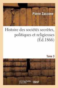 Histoire Des Societes Secretes, Politiques Et Religieuses. Tome 3