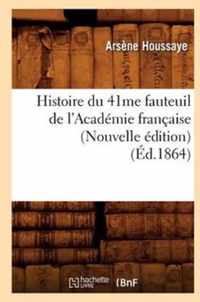 Histoire Du 41me Fauteuil de l'Academie Francaise (Nouvelle Edition) (Ed.1864)