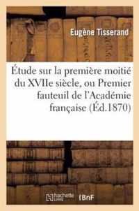 Etude Sur La Premiere Moitie Du Xviie Siecle, Ou Premier Fauteuil de l'Academie Francaise: