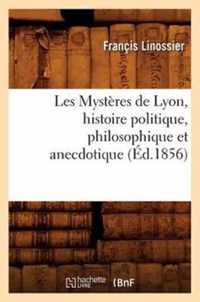 Les Mysteres de Lyon, Histoire Politique, Philosophique Et Anecdotique (Ed.1856)