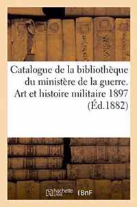 Catalogue de la Bibliotheque Du Ministere de la Guerre. Art Et Histoire Militaire, Supplement 1897