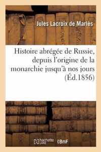 Histoire Abregee de Russie, Depuis l'Origine de la Monarchie Jusqu'a Nos Jours