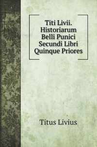 Titi Livii. Historiarum Belli Punici Secundi Libri Quinque Priores