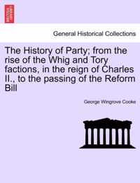 The History of Party; from the rise of the Whig and Tory factions, in the reign of Charles II., to the passing of the Reform Bill, vol. II