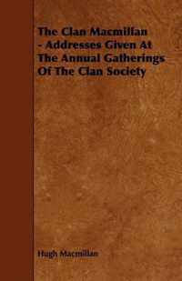 The Clan Macmillan - Addresses Given At The Annual Gatherings Of The Clan Society