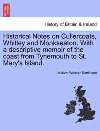 Historical Notes on Cullercoats, Whitley and Monkseaton. with a Descriptive Memoir of the Coast from Tynemouth to St. Mary's Island.