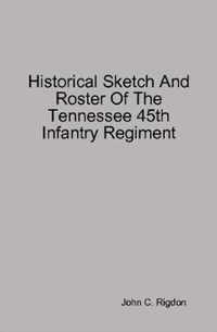 Historical Sketch And Roster Of The Tennessee 45th Infantry Regiment