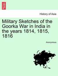 Military Sketches of the Goorka War in India in the Years 1814, 1815, 1816